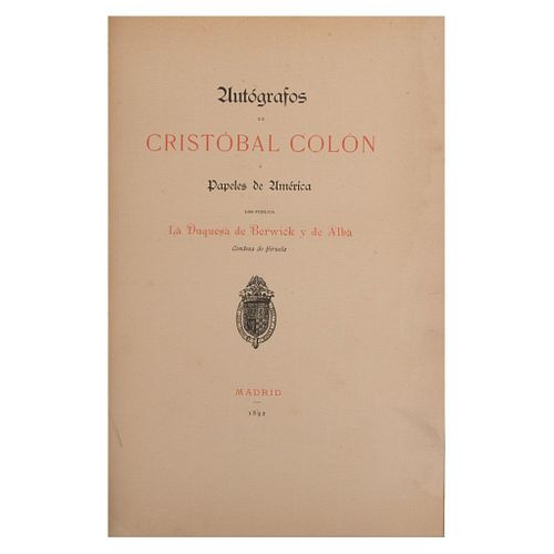 Autografos de Cristóbal Colón y Papeles de América. Berwick y de Alba, Duquesa de, Condesa de Siruela. Madrid: 1892.
