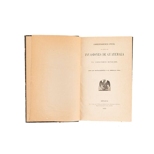 Correspondencia Oficial con Motivo de Invasiones de Guatemala en Territorio Mexicano... México, 1895. 1a edición. 1 mapa y 2 croquis.