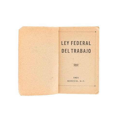 Primera Ley Federal del Trabajo en México. Ortiz Rubio, Pascual. Ley Federal de Trabajo. México, 1931.