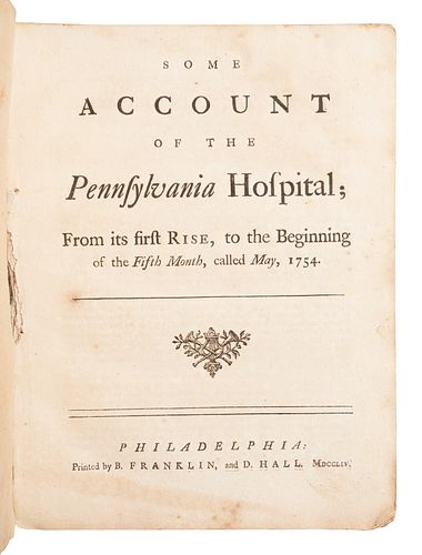 [FRANKLIN, Benjamin]. [RHOADS, Samuel, et al.] Some Account of the Pennsylvania Hospital; From its first Rise, to the Beginning of the Fifth Month, ca