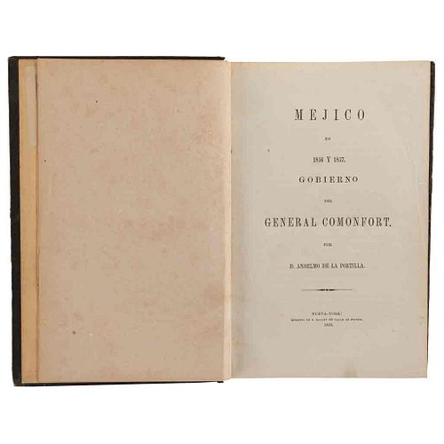Portilla, Anselmo de la. Méjico en 1856 y 1857. Gobierno del General Comonfort. Nueva York: Imprenta de S. Hallet, 1858.