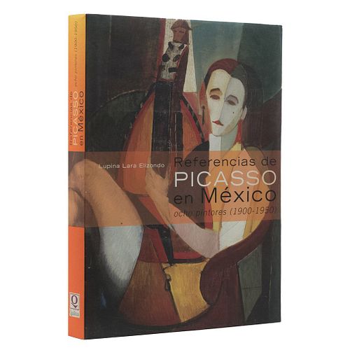 LARA ELIZONDO, LUPINA. REFERENCIAS DE PICASSO EN MÉXICO. Ocho pintores. México, 2005. Primera edición.