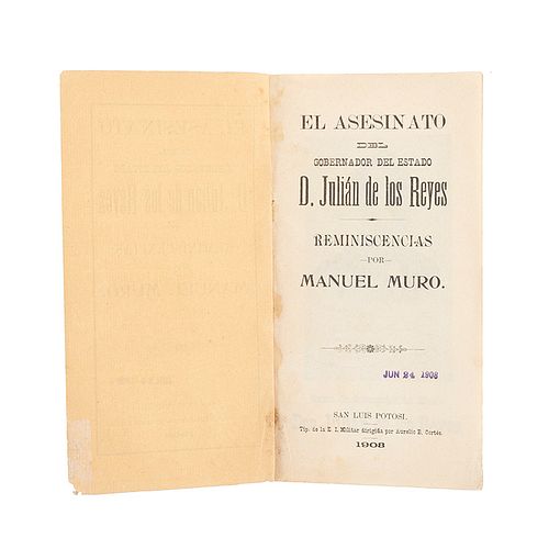 Muro, Manuel. El Asesinato del Gobernador del Estado D. Julián de los Reyes. Reminiscencias. San Luis Potosí,1908. 3 láminas y un plano