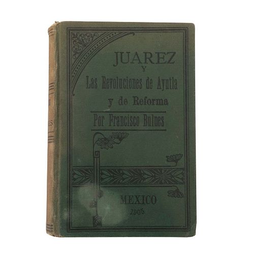 Bulnes, Francisco. Juárez y las Revoluciones de Ayutla y de Reforma.  México: Antigua Imprenta de Murguía, 1905. Primera edición.