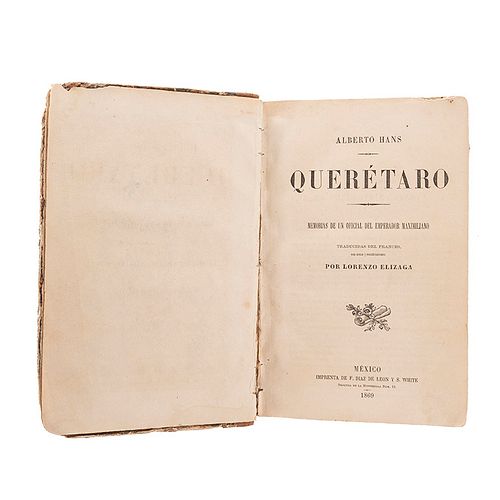 Hans, Alberto. Querétaro: Memorias de un Oficial del Emperador Maximiliano. México: Imprenta de F. Díaz de León, 1869.