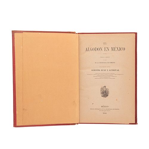Ruiz y Sandoval, Alberto. El Algodón en México. México: Oficina Tipográfica de la Secretaría de Fomento, 1884. 8 láminas y un mapa pleg