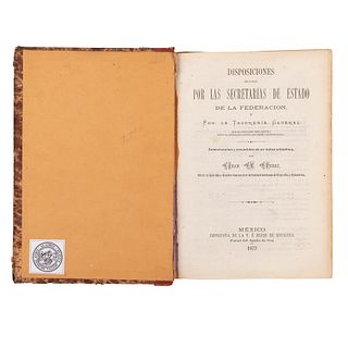 Pérez, Juan E. Disposiciones Dictadas por las Secretarías de Estado de la Federación y por la Tesorería General. México, 1877.
