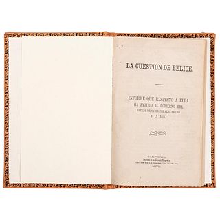 La Cuestión de Belice. Informe que Respecto a Ella ha Emitido el Gobierno del Estado de Campeche al Supremo de la Unión. Campeche, 1873