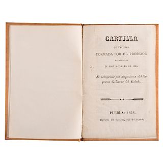 Cartilla de Vacunar. Morales José. Puebla: Imprenta del Gobierno, 1828. 10 p. Formada por el profesor D. José Morales.