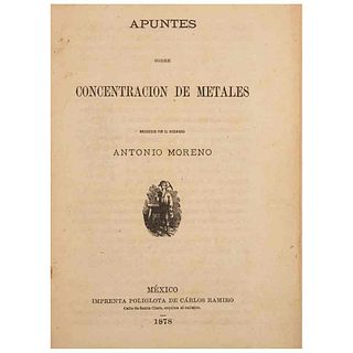 Moreno, Antonio. Apuntes sobre Concentración de Metales. México: Imprenta Políglota de Cárlos Ramiro, 1878.