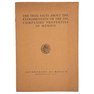Government of Mexico. The True Facts about the Expropriation of the Oil Companies Properties in Mexico. México, 1940.