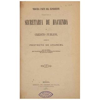 Tercera Parte del Expediente Formado en la Secretaría de Hacienda y Crédito Público sobre un Proyecto de Arancel que no... México, 1870