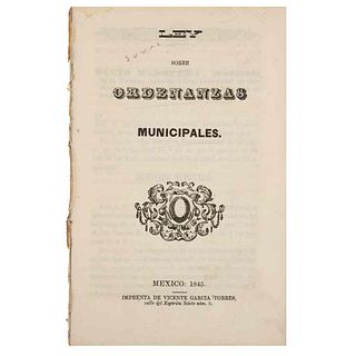 Ley sobre Ordenanzas Municipales. México: Imprenta de Vicente García Torres, 1845. Una bando plegado.
