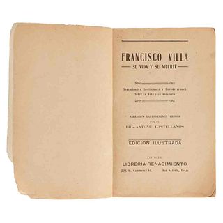 Castellanos, Antonio. Francisco Villa. Su Vida y Su Muerte. San Antonio, Texas: Librería Renacimiento, 1923. Ilustrado.