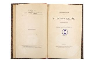 Spencer, Herbert. El Antiguo Yucatán. México: Oficina Tipográfica de la Secretaría de Fomento, 1898. Edition with few copies.