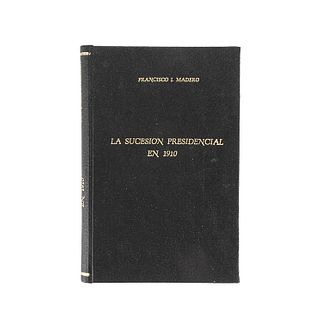 Madero, Francisco I. La Sucesión Presidencial en 1910: El Partido Nacional Democrático. San Pedro, Coahuila, 1908. Primera edición.