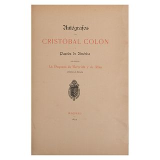 Autografos de Cristóbal Colón y Papeles de América. Berwick y de Alba, Duquesa de, Condesa de Siruela. Madrid: 1892.