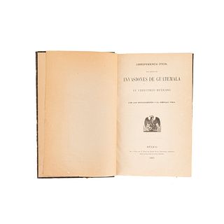 Correspondencia Oficial con Motivo de Invasiones de Guatemala en Territorio Mexicano... México, 1895. 1a edición. 1 mapa y 2 croquis.