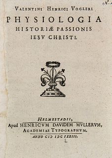 Vogler, Valentin Heinrich Valentini Henrici Vogleri Physiologia Historiae Passionis Jesu Christi. Helmstedt. Müller, 1673., 4 Bll., 63 S., 4 Bll. 4°. 