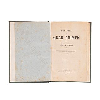 Rabago, Jesús M. Historia del Gran Crimen. México: Tipografía de "El Partido Liberal", 1897. Ilustrado.
